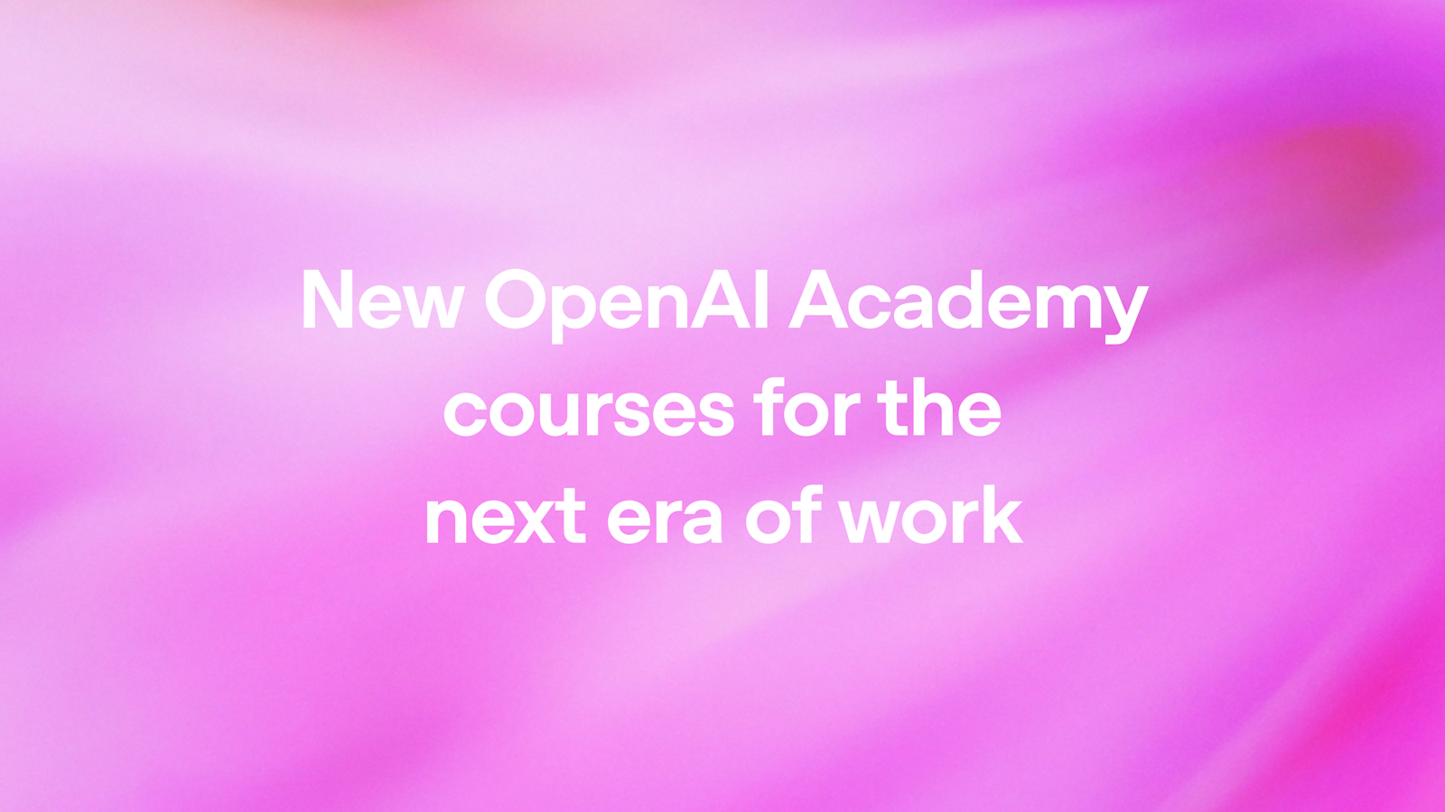 OpenAI Academy推出新课程：AI基础、应用与智能体工作流，助力企业迈向AI驱动新纪元