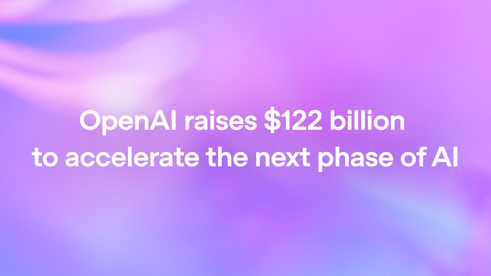OpenAI 完成 1220 亿美元融资：加速 AI 下一阶段，估值达 8520 亿