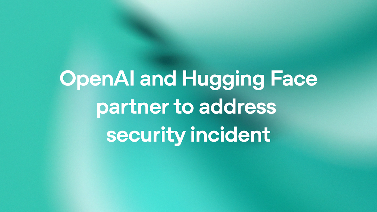OpenAI与Hugging Face联合应对模型评估中的安全事件