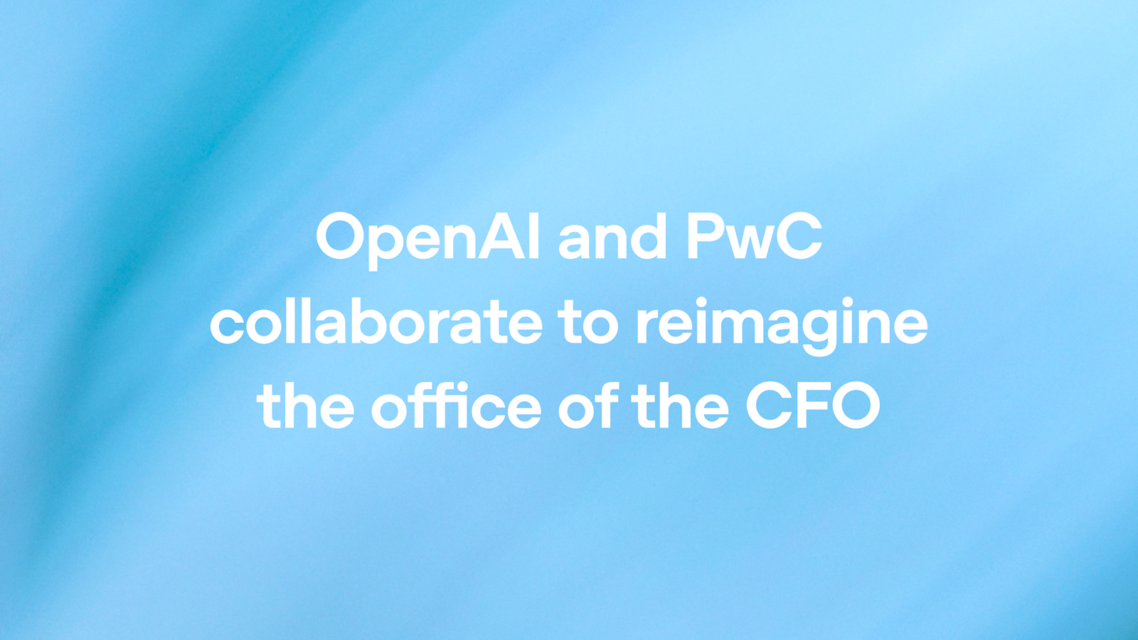 OpenAI 与普华永道联手重塑CFO办公室:AI代理如何引领财务决策新时代
